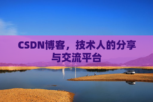 CSDN博客，技术人的分享与交流平台